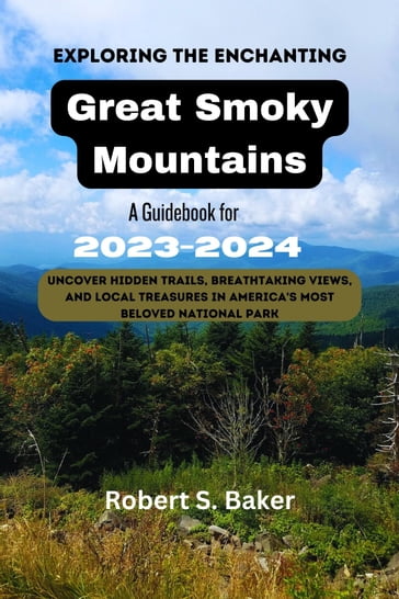 Exploring the Enchanting Great Smoky Mountains: A Guidebook for 2023-2024 - Robert S. Baker