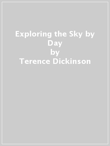 Exploring the Sky by Day - Terence Dickinson