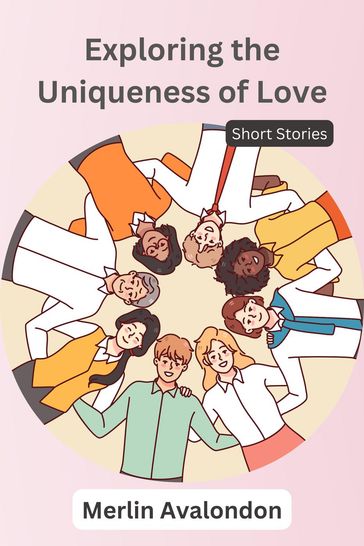 Exploring the Uniqueness of Love: Short Stories - Merlin Avalondon