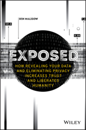 Exposed - How Revealing Your Data and Eliminating Privacy Increases Trust and Liberates Humanity