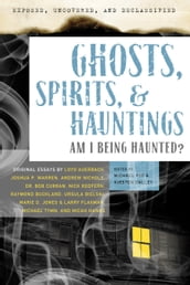 Exposed, Uncovered & Declassified: Ghosts, Spirits, & Hauntings