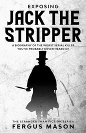 Exposing Jack the Stripper: A Biography of the Worst Serial Killer You ve Probably Never Heard of