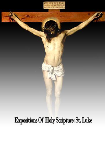 Expositions Of Holy Scripture: St. Luke - Alexander Maclaren