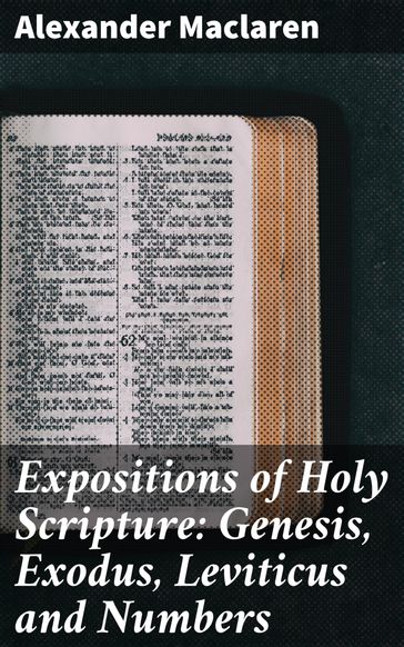 Expositions of Holy Scripture: Genesis, Exodus, Leviticus and Numbers - Alexander Maclaren