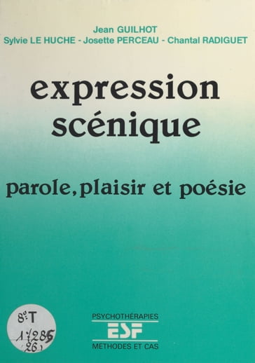 Expression scénique : parole, plaisir et poésie - Jean Guilhot - Josette Perceau - Sylvie Le Huche