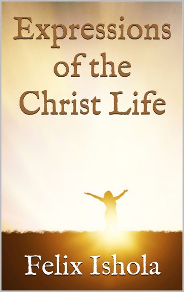 Expressions of the Christ Life - Felix Ishola