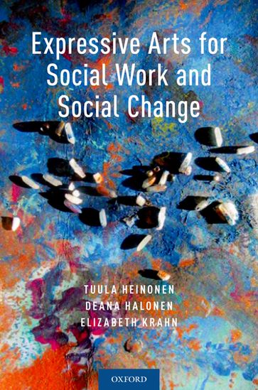 Expressive Arts for Social Work and Social Change - Deana Halonen - Elizabeth Krahn - Tuula Heinonen