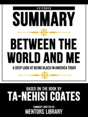 Extended Summary - Between The World And Me - A Deep Look At Being Black In America Today - Based On The Book By Ta-Nehisi Coates