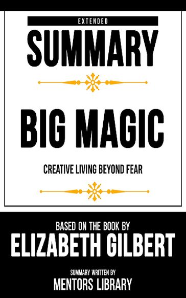 Extended Summary - Big Magic - Creative Living Beyond Fear - Mentors Library