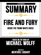 Extended Summary   Fire And Fury: Inside The Trump White House - Based On The Book By Michael Wolff