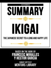 Extended Summary - Ikigai - The Japanese Secret To A Long And Happy Life - Based On The Book By Francesc Miralles Y Héctor García