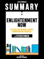 Extended Summary Of Enlightenment Now: The Case for Reason, Science, Humanism and Progress - By Steven Pinker