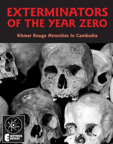Exterminators Of The Year Zero: Khmer Rouge Atrocities In Cambodia - Stephen Barber