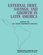 External Debt, Savings and Growth in Latin America: Papers Presented at a Seminar Sponsored by the International Monetary Fund and the Instituto Torcuato di Tella, held in Buenos Aires on October 13-16, 1986