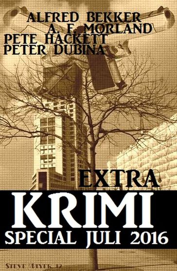 Extra Krimi Special Juli 2016 - A. F. Morland - Alfred Bekker - Pete Hackett - Peter Dubina