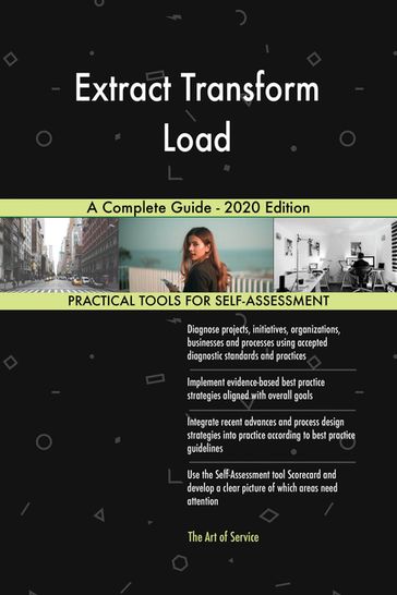 Extract Transform Load A Complete Guide - 2020 Edition - Gerardus Blokdyk