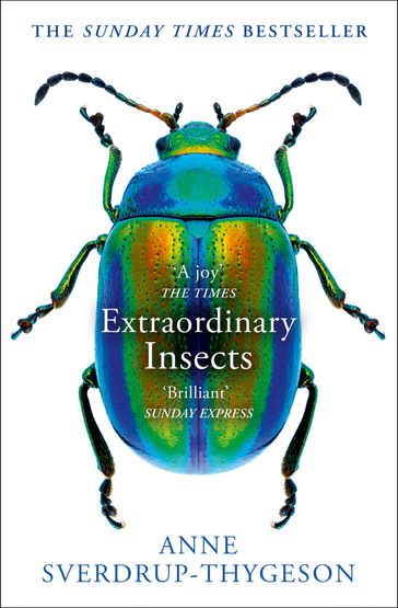 Extraordinary Insects: Weird. Wonderful. Indispensable. The ones who run our world. - Anne Sverdrup-Thygeson