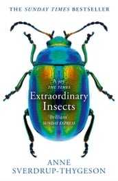 Extraordinary Insects: Weird. Wonderful. Indispensable. The ones who run our world.