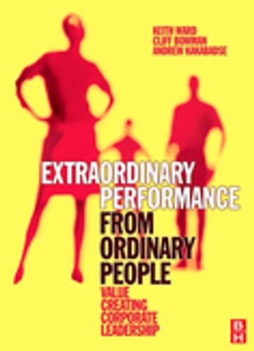 Extraordinary Performance from Ordinary People - Keith Ward - Cliff Bowman - Andrew Kakabadse