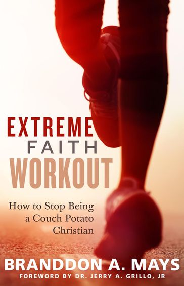 Extreme Faith Workout: How to Stop Being a Couch Potato Christian - Branddon Mays