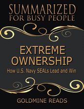 Extreme Ownership - Summarized for Busy People: How U S Navy Seals Lead and Win
