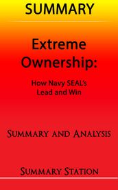 Extreme Ownership: How US Navy SEAL s Lead and Win   Summary