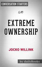Extreme Ownership: How U.S. Navy SEALs Lead and Winby Jocko Willink Conversation Starters
