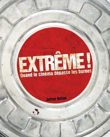 Extrême ! Quand le cinéma dépasse les bornes - Julien Bétan