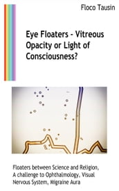 Eye Floaters: Vitreous Opacity or Light of Consciousness?