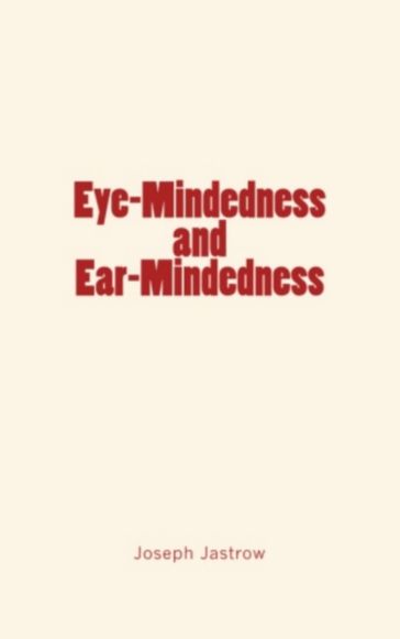 Eye-Mindedness and Ear-Mindedness - Joseph Jastrow