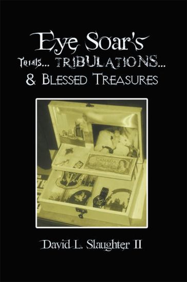 Eye Soar's Trials... Tribulations... & Blessed Treasures - David L. Slaughter II