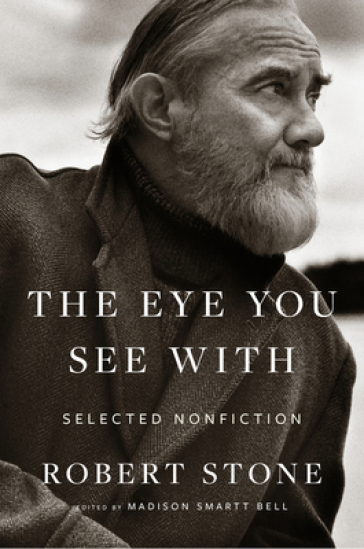 Eye You See With: Selected Nonfiction - Robert Stone