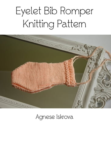 Eyelet Bib Romper Knitting Pattern - Agnese Iskrova
