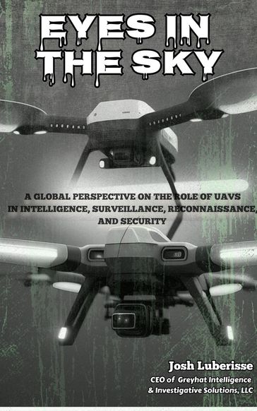 Eyes in the Sky: A Global Perspective on the Role of UAVs in Intelligence, Surveillance, Reconnaissance, and Security - Josh Luberisse