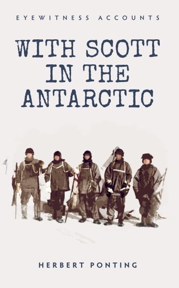 Eyewitness Accounts With Scott in the Antarctic - Herbert Ponting