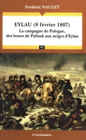 Eylau, 8 février 1807 : la campagne de Pologne, des boues de Pultusk aux neiges d Eylau