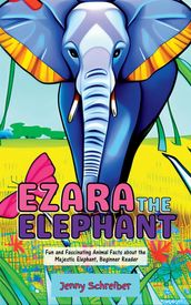 Ezara the Elephant: Fun and Fascinating Animal Facts about the Majestic Elephant, Beginner Reader