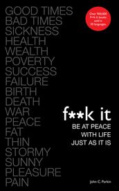 F**k It: Be at Peace with Life, Just as It Is