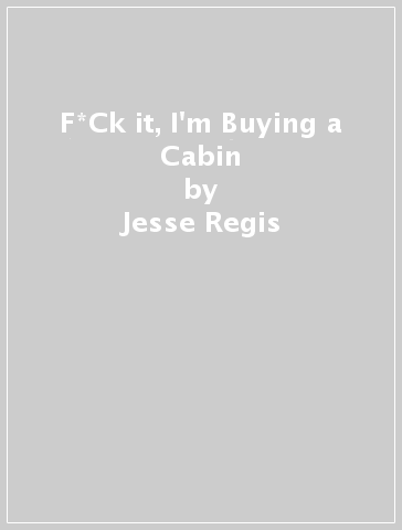 F*Ck it, I'm Buying a Cabin - Jesse Regis
