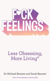 F*ck Feelings: Less Obsessing, More Living