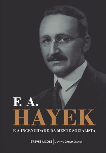 F. A. Hayek e a ingenuidade da mente socialista: Breves lições - Denny Xavier Garcia