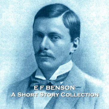 E F Benson - A Short Story Collection - E F Benson