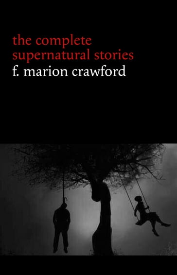 F. Marion Crawford: The Complete Supernatural Stories (tales of horror and mystery: The Upper Berth, For the Blood Is the Life, The Screaming Skull, The Doll's Ghost, The Dead Smile...) (Halloween Stories) - F. Marion Crawford