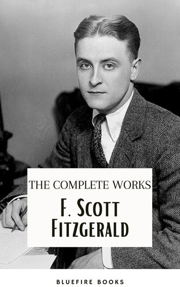 F. Scott Fitzgerald: The Jazz Age Compendium  The Complete Works with Bonus Historical Context and Analysis - F. Scott Fitzgerald - Bluefire Books