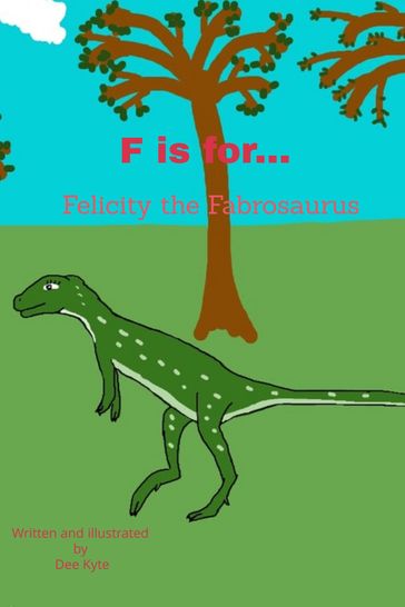 F is for... Felicity the Fabrosaurus - Dee Kyte