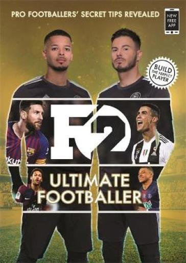 F2: Ultimate Footballer: BECOME THE PERFECT FOOTBALLER WITH THE F2'S NEW BOOK! - The F2