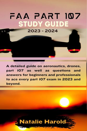 FAA PART 107 STUDY GUIDE 2023 - 2024 - Natalie Harold