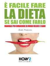 È FACILE FARE LA DIETA SE SAI COME FARLO. Manuale per dimagrire in modo veloce e sano