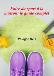 FAIRE DU SPORT A LA MAISON: LE GUIDE COMPLET