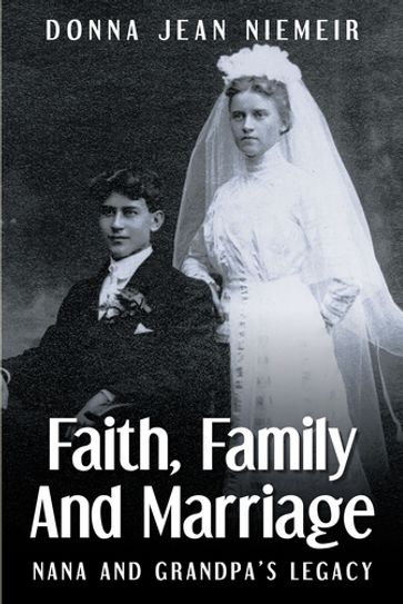 FAITH, FAMILY AND MARRIAGE: Nana and GrandpaaEUR(tm)s Legacy - Donna Jean Niemeir
